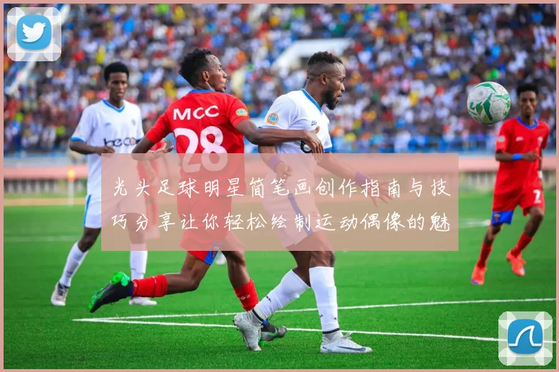 光头足球明星简笔画创作指南与技巧分享让你轻松绘制运动偶像的魅力形象