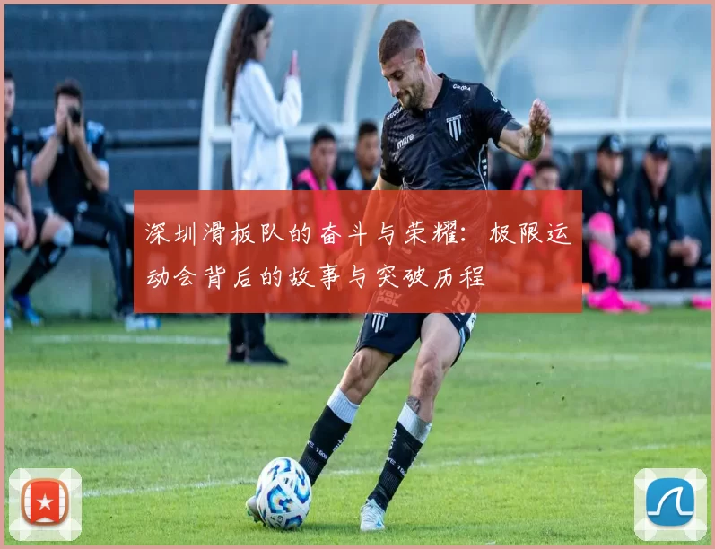 深圳滑板队的奋斗与荣耀：极限运动会背后的故事与突破历程