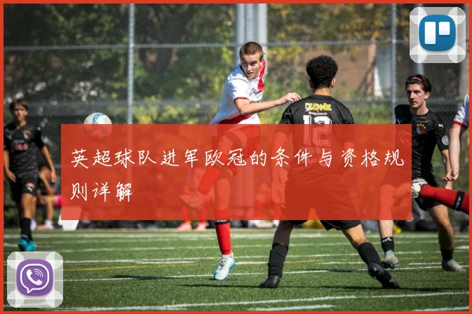 英超球队进军欧冠的条件与资格规则详解
