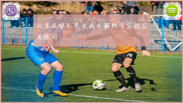 北京足球队包夹战术解析与实战应用探讨