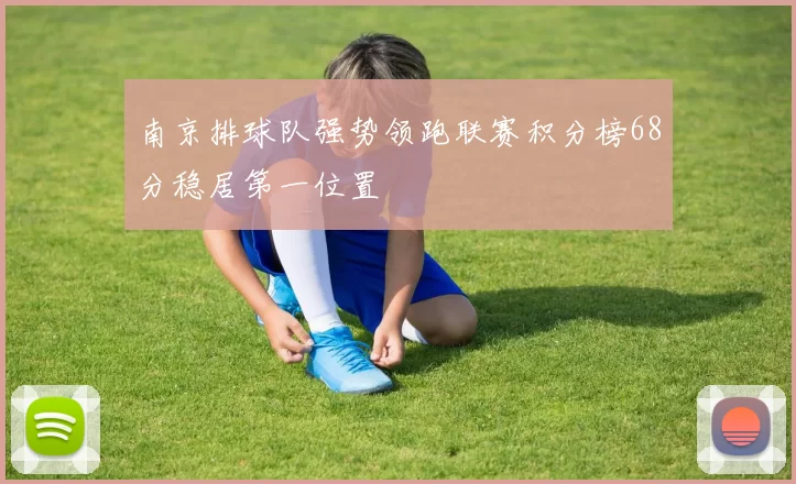 南京排球队强势领跑联赛积分榜68分稳居第一位置