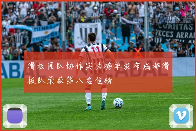 滑板团队协作实力榜单发布成都滑板队荣获第八名佳绩