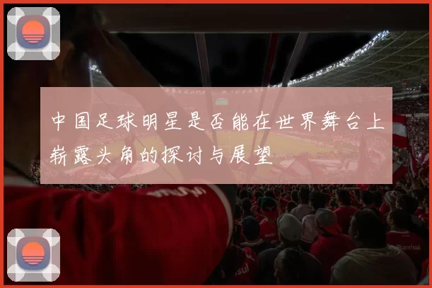 中国足球明星是否能在世界舞台上崭露头角的探讨与展望