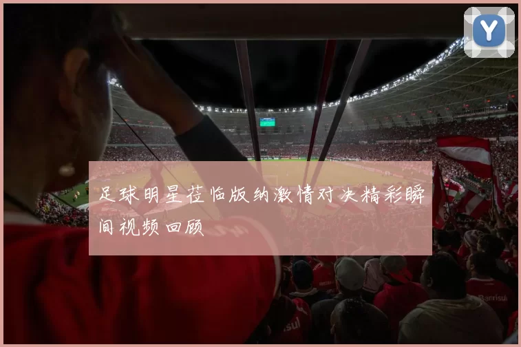 足球明星莅临版纳激情对决精彩瞬间视频回顾