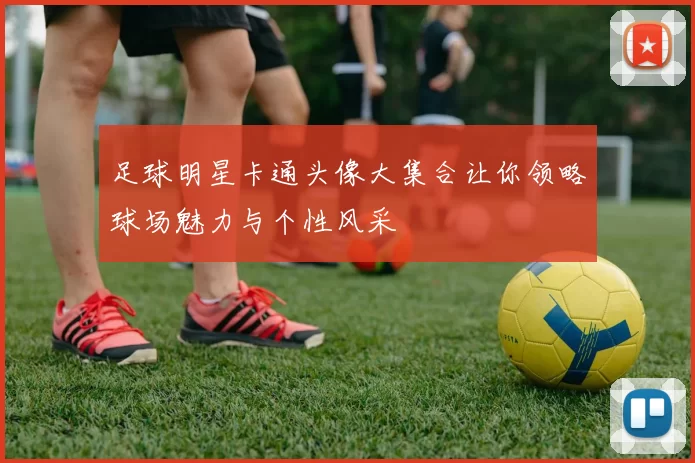 足球明星卡通头像大集合让你领略球场魅力与个性风采