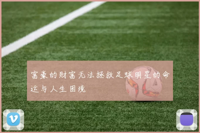 富豪的财富无法拯救足球明星的命运与人生困境