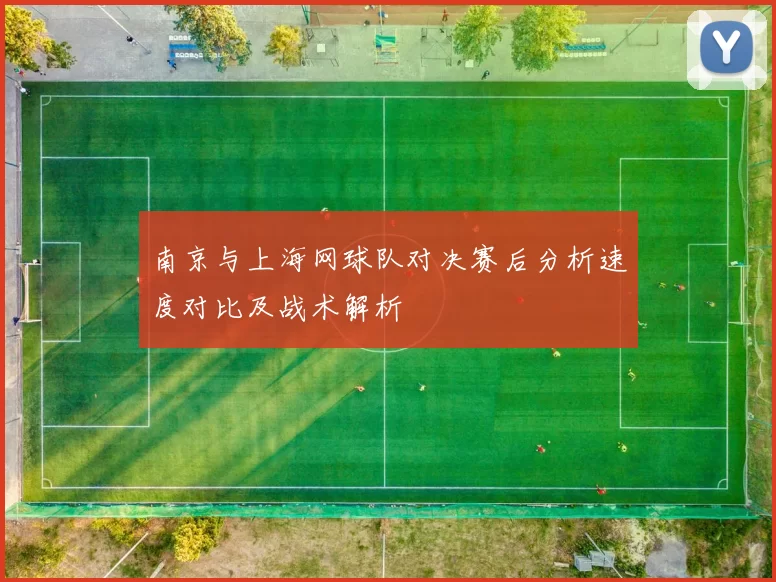 南京与上海网球队对决赛后分析速度对比及战术解析