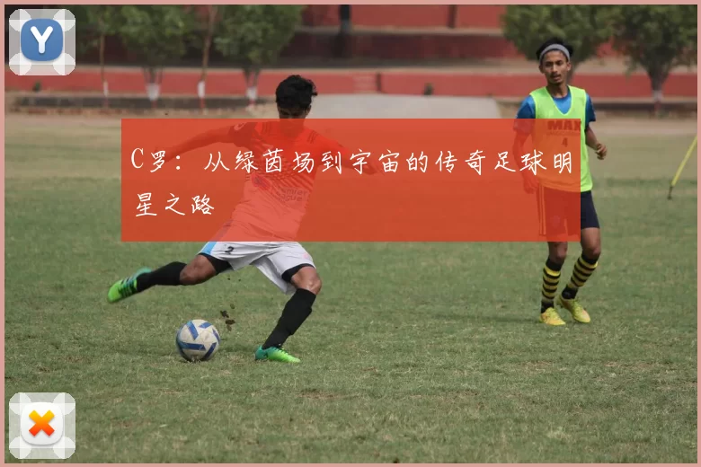 C罗：从绿茵场到宇宙的传奇足球明星之路