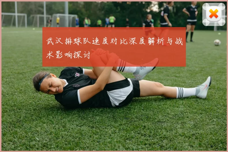 武汉排球队速度对比深度解析与战术影响探讨