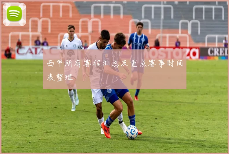 西甲所有赛程汇总及重点赛事时间表整理