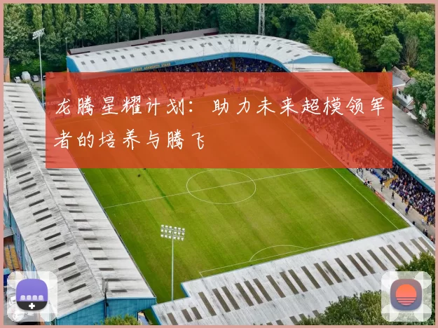 龙腾星耀计划：助力未来超模领军者的培养与腾飞