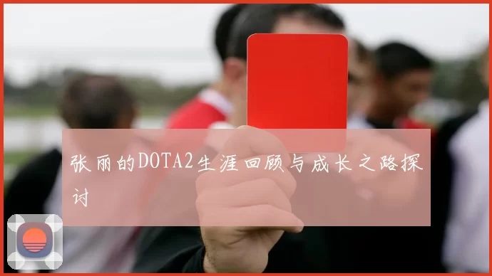 张丽的DOTA2生涯回顾与成长之路探讨