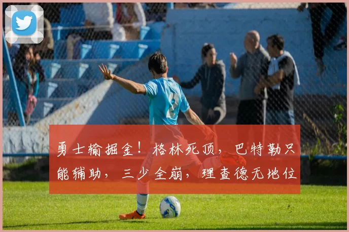 勇士输掘金！格林死顶，巴特勒只能辅助，三少全崩，理查德无地位